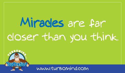 Miracles are far closer than you think
