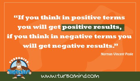 If Your Think in Positive terms you will get Positive Results.