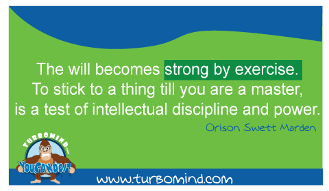 The Will becomes strong by Exercise, to stick to a thing till you are a master is the test of intellectual discipline and power