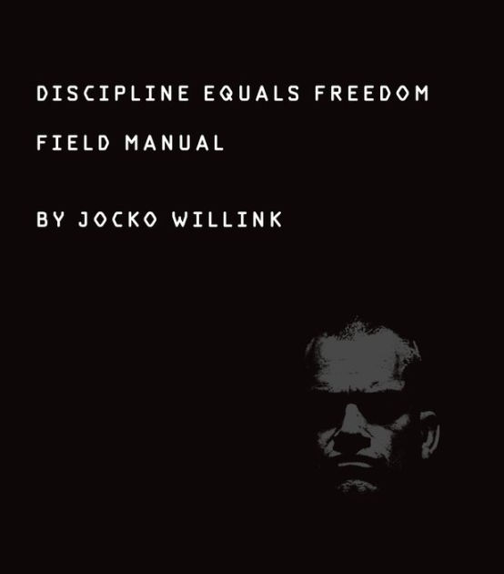 “DISCIPLINE EQUALS FREEDOM”, by Jocko Willink, Book Summary