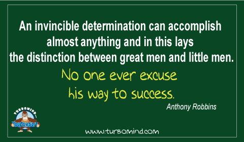 “An invincible Determination can accomplish almost anything and there lays the distinction between great man and kittle men”  Tony Robbins