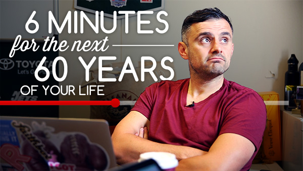 6 mins for the next 60 years of your life! by Gary Vaynerchuk, inspiring video